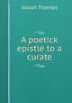 A poetick epistle to a curate, Josiah Thomas 