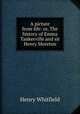 A picture from life: or, The history of Emma Tankerville and sir Henry Moreton, Henry Whitfield 