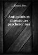 Antiquites et chroniques percheronnes, L. Joseph Fret 