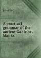 A practical grammar of the antient Gaelc or . Manks, John Kelly 