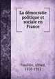 La democratie politique et sociale en France, Alfred Fouille?e 