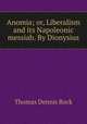 Anomia; or, Liberalism and its Napoleonic messiah. By Dionysius, Thomas Dennis Rock 