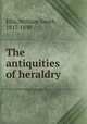 The antiquities of heraldry, Ellis, William Smith, 1817-1890 