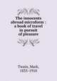 The innocents abroad microform : a book of travel in pursuit of pleasure, Mark Twain 