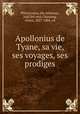 Apollonius de Tyane, sa vie, ses voyages, ses prodiges, Philostratus, the Athenian, 2nd/3rd cent,Chassang, Alexis, 1827-1888, ed 