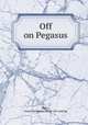 Off on Pegasus, Siders, James Buchanan. [from old catalog] 