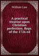 A practical treatise upon Christian perfection. Repr. of the 1726 ed, Law, William 