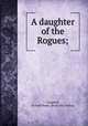 A daughter of the Rogues;, Campbell, Richard Posey. [from old catalog] 