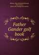 Father Gander golf book, Helmer, Myra Bradwell,Klumph, Inez Lenore, [from old catalog] joint author 