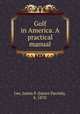 Golf in America. A practical manual, Lee, James P. (James Parrish), b. 1870 