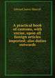 A practical book of customs, with excise, upon all foreign articles imported; also duties outwards, Edward James Mascall 