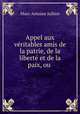 Appel aux veritables amis de la patrie, de la liberte et de la paix, ou ., Marc-Antoine Jullien 