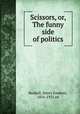 Scissors, or, The funny side of politics, Reddall, Henry Frederic, 1856-1921 ed 