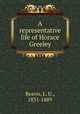 A representative life of Horace Greeley, Reavis, L. U., 1831-1889 