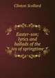 Easter-son; lyrics and ballads of the joy of springtime, Clinton Scollard 