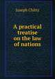 A practical treatise on the law of nations, Joseph Chitty 