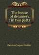 The house of dreamery : in two parts, Denton Jaques Snider 