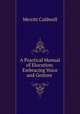 A Practical Manual of Elocution: Embracing Voice and Gesture ., Merritt Caldwell 
