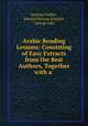 Arabic Reading Lessons: Consisting of Easy Extracts from the Best Authors, Together with a ., Duncan Forbes , Edward Vernon Schalch , George Sale 