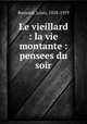 Le vieillard : la vie montante : pensees du soir, Baunard, Louis, 1828-1919 