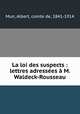 La loi des suspects : lettres adressees a M. Waldeck-Rousseau, Mun, Albert, comte de, 1841-1914 
