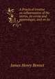 A Practical treatise on inflammation of the uterus, its cervix and appendages, and on its ., James Henry Bennet 