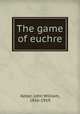 The game of euchre, Keller, John William, 1856-1919 
