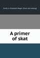 A primer of skat, Smith, A. Elizabeth Wager- [from old catalog] 
