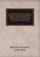 A threefold treatise of the Sabbath, distinctly divided into the patriarchall, Mosaicall, Christian Sabbath for the better clearning and manifestation of the truth in this controversie concerning the weekly Sabbath, Bernard, Richard, 1568-1641 