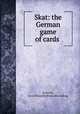 Skat: the German game of cards, [Lemcke, Ernst Eduard] [from old catalog] 