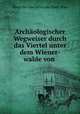 Archaologischer Wegweiser durch das Viertel unter dem Wiener-walde von ., Verein fur Geschichte der Stadt Wien 