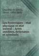Les hysteriques : etat physique et etat mental : Actes insolites, delictueux et criminels, Legrand du Saulle, Henri, 1830-1886 