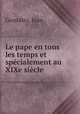 Le pape en tous les temps et specialement au XIXe siecle, Juan Gonzalez 