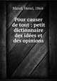 Pour causer de tout : petit dictionnaire des idees et des opinions, Mazel, Henri, 1864- 