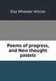 Poems of progress, and New thought pastels, Ella Wheeler Wilcox 