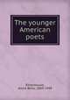 The younger American poets, Rittenhouse, Jessie Belle, 1869-1948 