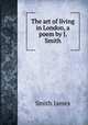 The art of living in London, a poem by J. Smith., Smith, James 