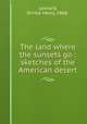 The land where the sunsets go : sketches of the American desert, Leonard, Orville Henry, 1868- 