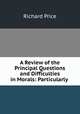 A Review of the Principal Questions and Difficulties in Morals: Particularly ., Price, Richard 