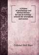A Primer of psychology and mental disease: for use in training-schools for attendants and nurses ., Colonel Bell Burr 