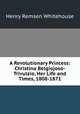 A Revolutionary Princess: Christina Belgiojoso-Trivulzio, Her Life and Times, 1808-1871, Henry Remsen Whitehouse 