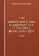 Armine and Elvira: A Legendary Tale. In Two Parts. By Mr. Cartwright, Edmund Cartwright 