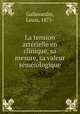 La tension arterielle en clinique, sa mesure, sa valeur semeiologique, Gallavardin, Louis, 1875- 