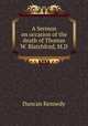 A Sermon on occasion of the death of Thomas W. Blatchford, M.D., Duncan Kennedy 