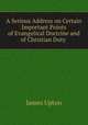 A Serious Address on Certain Important Points of Evangelical Doctrine and of Christian Duty ., James Upton 
