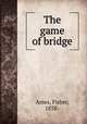 The game of bridge, Ames, Fisher, 1838- 