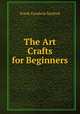 The Art Crafts for Beginners, Frank Goodwin Sanford 