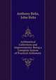 Arithmetical Collections and Improvements: Being a Complete System of Practical Arithmetic, Anthony Birks, John Birks 