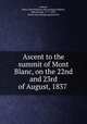 Ascent to the summit of Mont Blanc, on the 22nd and 23rd of August, 1837, [Atkins, Henry Martin] [from old catalog],Children, John George, 1777-1852, [from old catalog] supposed ed 