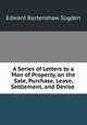 A Series of Letters to a Man of Property, on the Sale, Purchase, Lease, Settlement, and Devise ., Edward Burtenshaw Sugden 